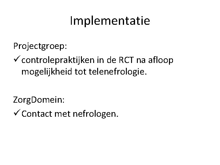 Implementatie Projectgroep: ü controlepraktijken in de RCT na afloop mogelijkheid tot telenefrologie. Zorg. Domein: