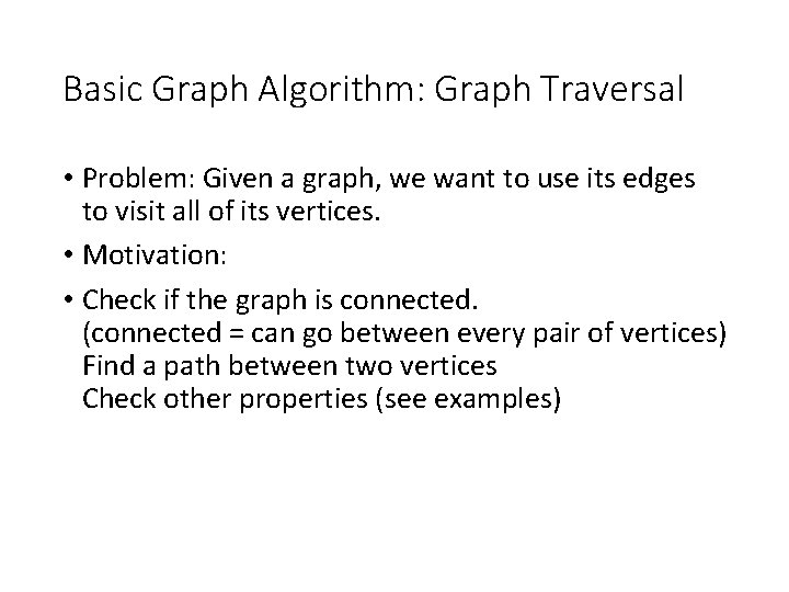 Basic Graph Algorithm: Graph Traversal • Problem: Given a graph, we want to use
