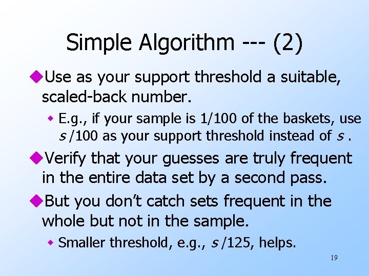 Simple Algorithm --- (2) u. Use as your support threshold a suitable, scaled-back number.