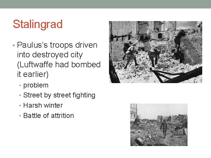 Stalingrad • Paulus’s troops driven into destroyed city (Luftwaffe had bombed it earlier) •