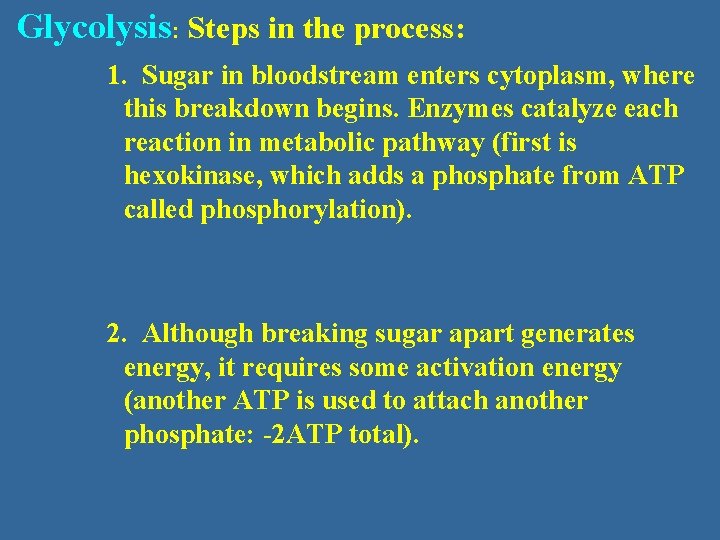 Glycolysis: Steps in the process: 1. Sugar in bloodstream enters cytoplasm, where this breakdown