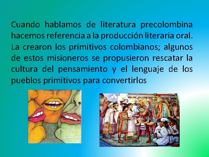 Cuando hablamos de literatura precolombina hacemos referencia a la producción literaria oral. La crearon