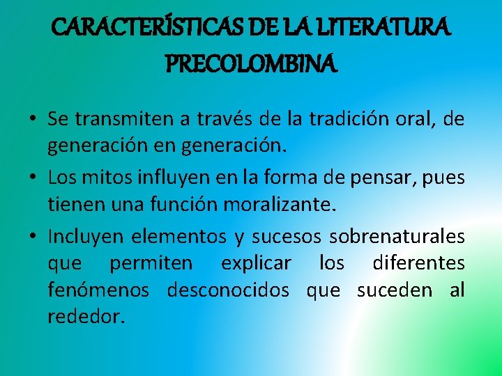 CARACTERÍSTICAS DE LA LITERATURA PRECOLOMBINA • Se transmiten a través de la tradición oral,