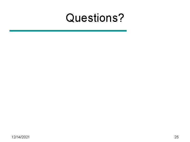 Questions? 12/14/2021 25 
