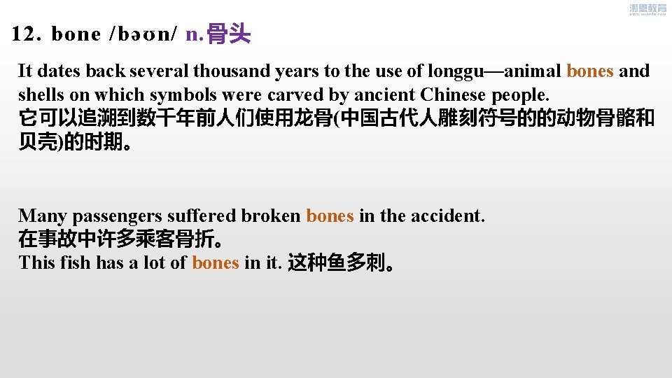 12. bone /bəʊn/ n. 骨头 It dates back several thousand years to the use