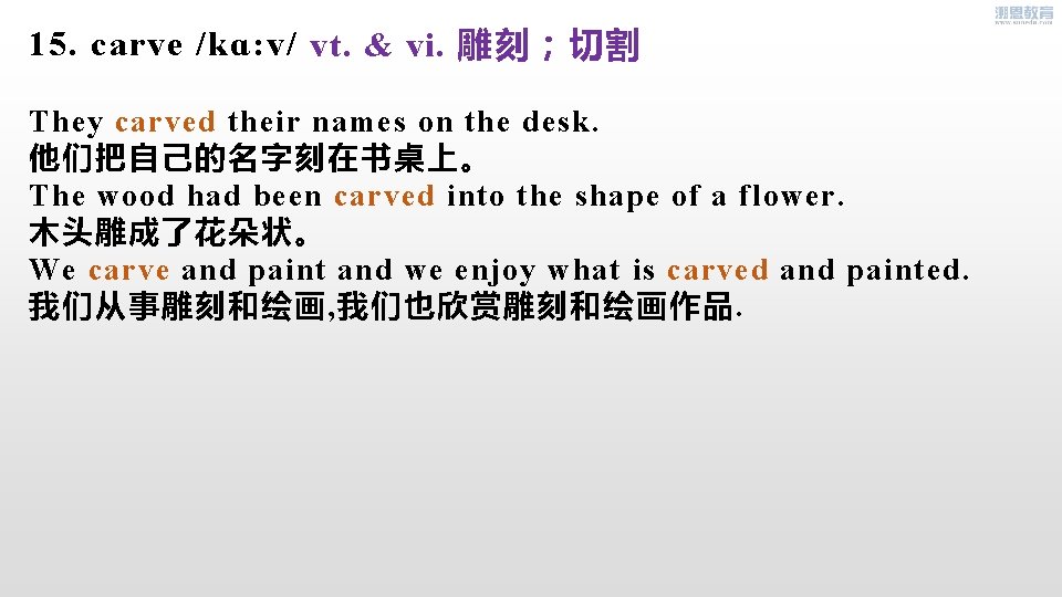 15. carve /kɑ: v/ vt. & vi. 雕刻；切割 They carved their names on the