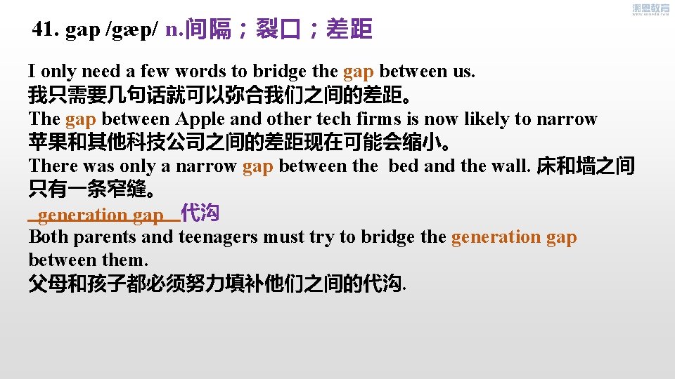 41. gap /gæp/ n. 间隔；裂口；差距 I only need a few words to bridge the