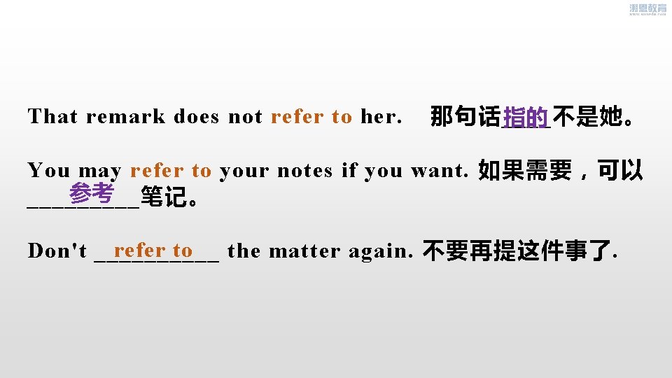That remark does not refer to her. 那句话____不是她。 指的 You may refer to your