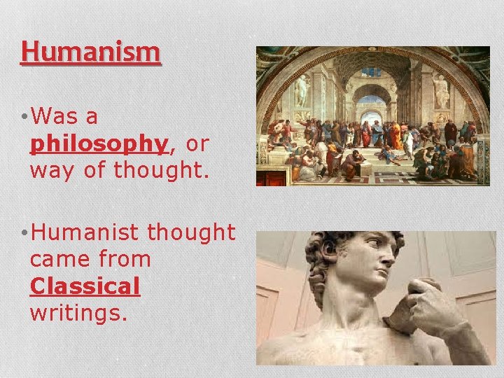 Humanism • Was a philosophy, or way of thought. • Humanist thought came from