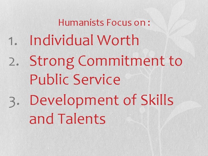 Humanists Focus on : 1. Individual Worth 2. Strong Commitment to Public Service 3.