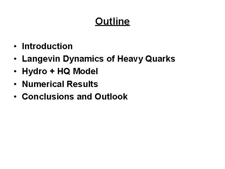 Outline • • • Introduction Langevin Dynamics of Heavy Quarks Hydro + HQ Model