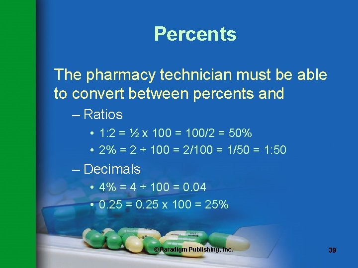 Percents The pharmacy technician must be able to convert between percents and – Ratios