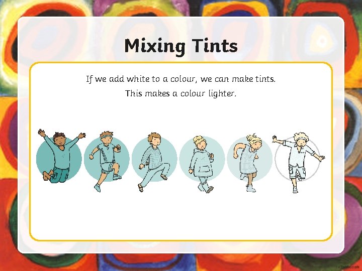 Mixing Tints If we add white to a colour, we can make tints. This