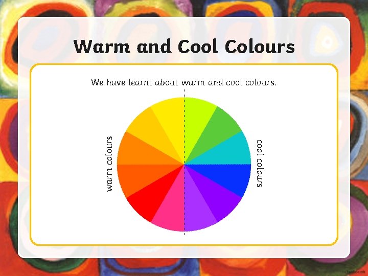 Warm and Cool Colours cool colours warm colours We have learnt about warm and
