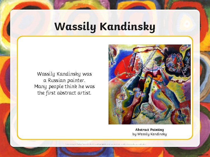 Wassily Kandinsky was a Russian painter. Many people think he was the first abstract