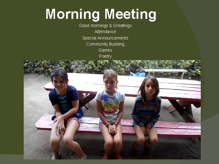 Morning Meeting Good mornings & Greetings Attendance Special Announcements Community Building Games Poetry 