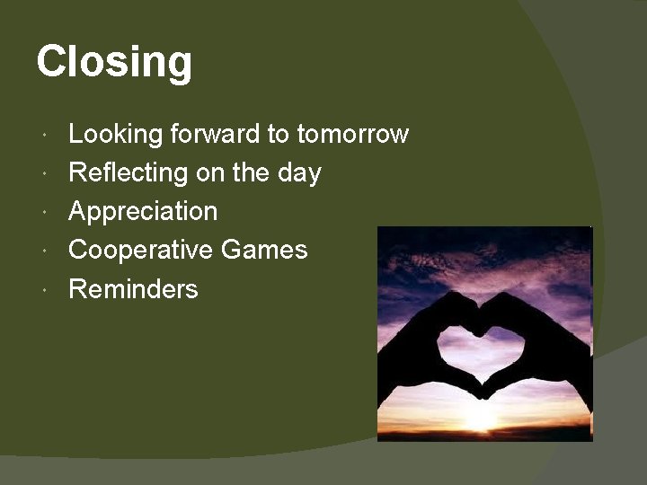 Closing Looking forward to tomorrow Reflecting on the day Appreciation Cooperative Games Reminders 