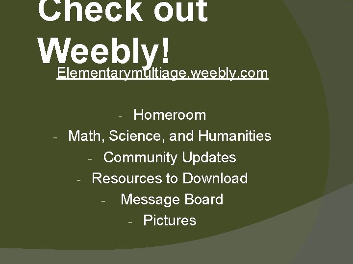 Check out Weebly! Elementarymultiage. weebly. com Homeroom - Math, Science, and Humanities - Community