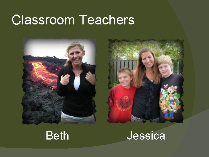 Classroom Teachers Beth Jessica 