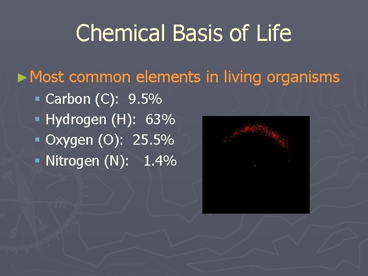 Chemical Basis of Life ► Most common elements in living organisms § Carbon (C):