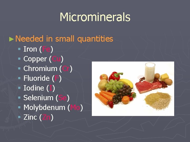 Microminerals ► Needed in small quantities § Iron (Fe) § Copper (Cu) § Chromium