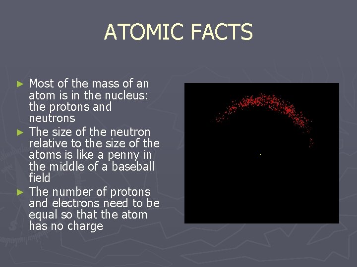 ATOMIC FACTS Most of the mass of an atom is in the nucleus: the