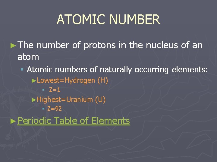 ATOMIC NUMBER ► The number of protons in the nucleus of an atom §