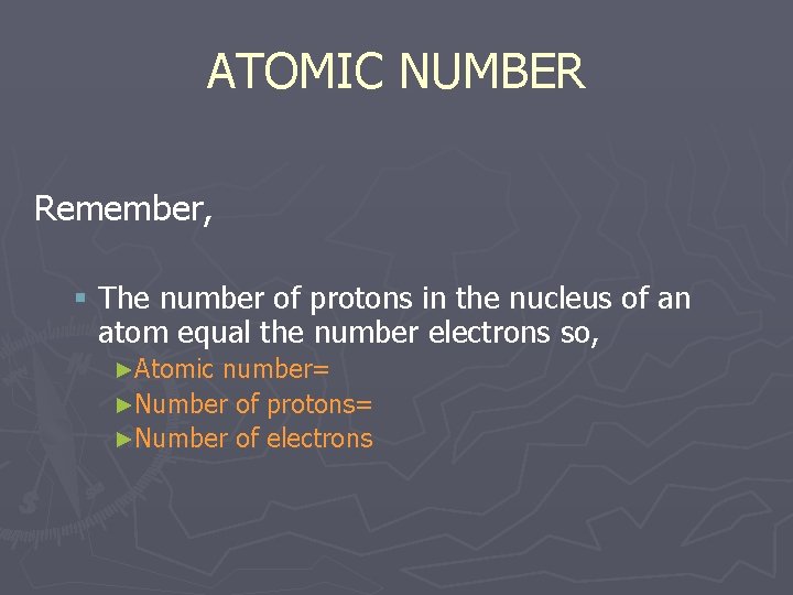 ATOMIC NUMBER Remember, § The number of protons in the nucleus of an atom