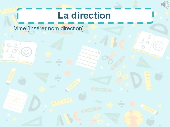 La direction Mme [insérer nom direction]. 