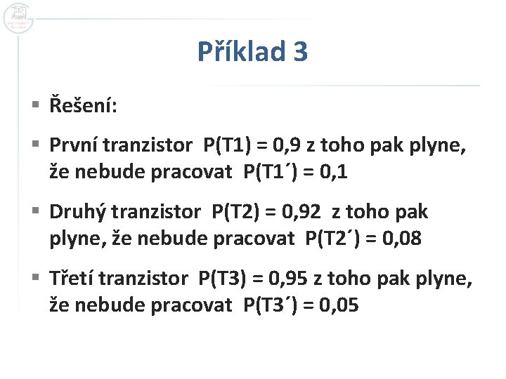 Příklad 3 § Řešení: § První tranzistor P(T 1) = 0, 9 z toho