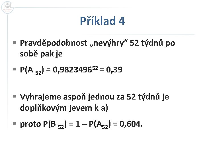 Příklad 4 § Pravděpodobnost „nevýhry“ 52 týdnů po sobě pak je § P(A 52)