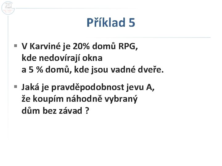 Příklad 5 § V Karviné je 20% domů RPG, kde nedovírají okna a 5