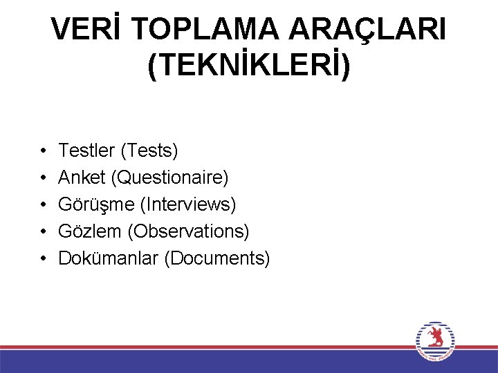 VERİ TOPLAMA ARAÇLARI (TEKNİKLERİ) • • • Testler (Tests) Anket (Questionaire) Görüşme (Interviews) Gözlem