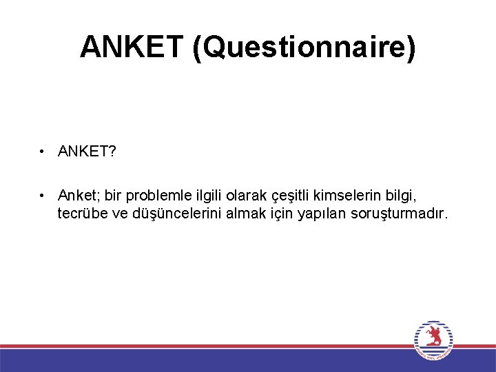 ANKET (Questionnaire) • ANKET? • Anket; bir problemle ilgili olarak çeşitli kimselerin bilgi, tecrübe