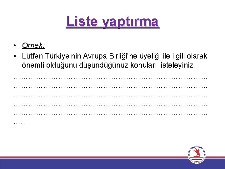 Liste yaptırma • Örnek: • Lütfen Türkiye’nin Avrupa Birliği’ne üyeliği ile ilgili olarak önemli