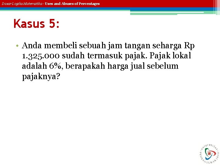 Dasar Logika Matematika - Uses and Abuses of Percentages Kasus 5: • Anda membeli