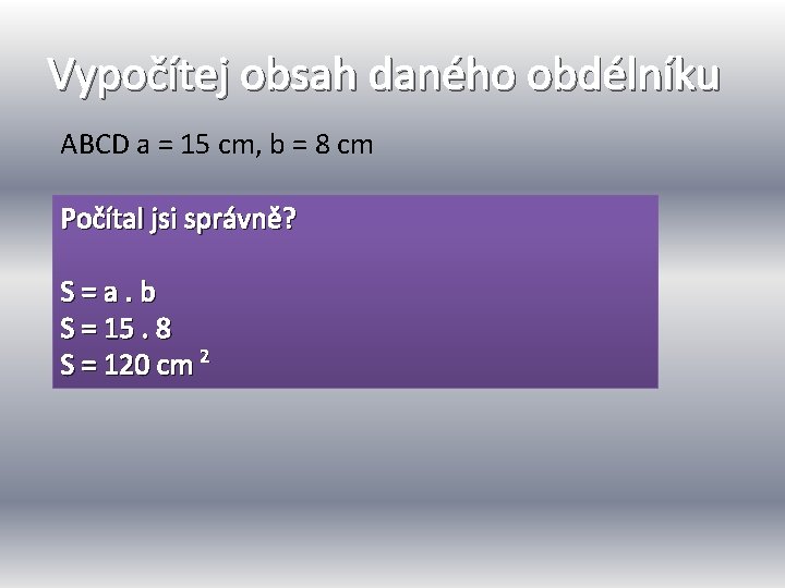 Vypočítej obsah daného obdélníku ABCD a = 15 cm, b = 8 cm Počítal