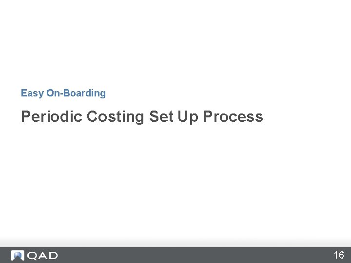 Easy On-Boarding Periodic Costing Set Up Process 16 