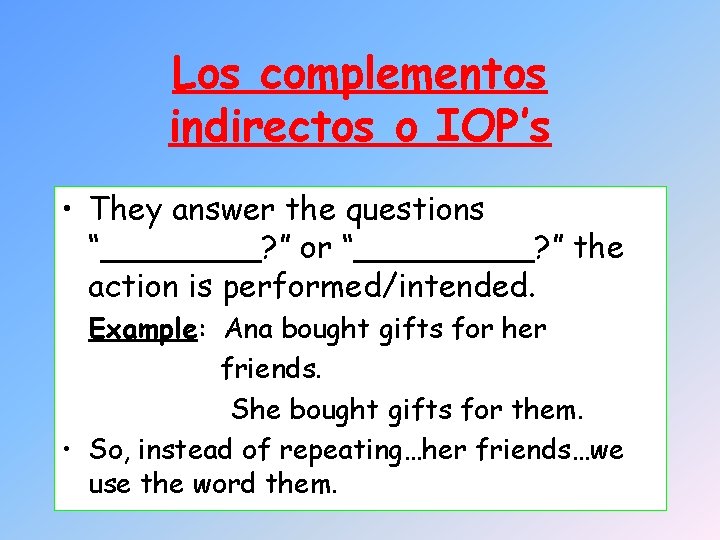 Los complementos indirectos o IOP’s • They answer the questions “____? ” or “_____?