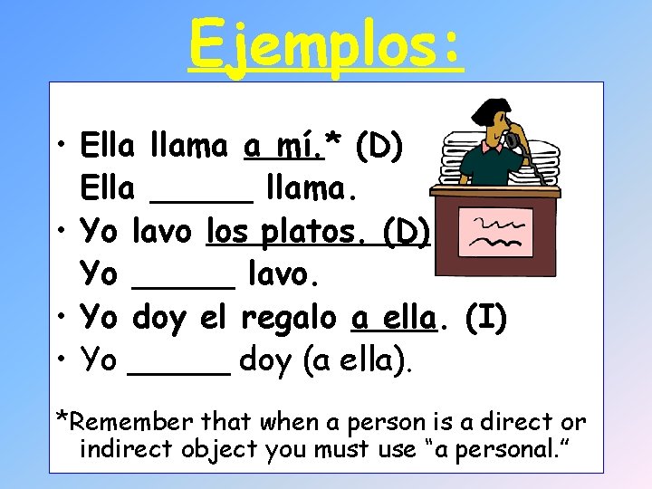 Ejemplos: • Ella llama a mí. * (D) Ella _____ llama. • Yo lavo