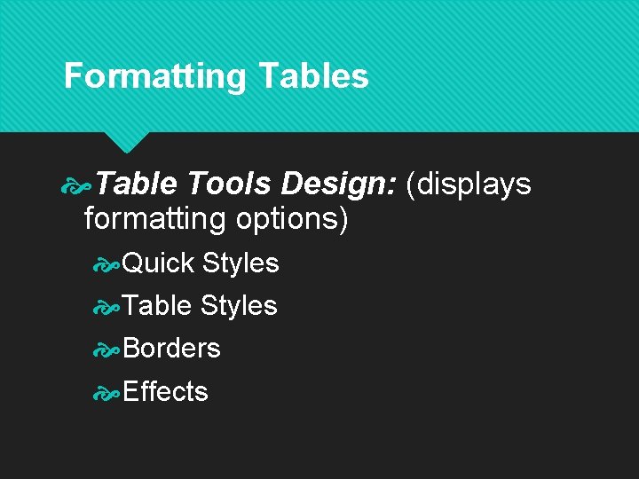 Formatting Tables Table Tools Design: (displays formatting options) Quick Styles Table Styles Borders Effects Formatting Tables Table Tools Design: (displays formatting options) Quick Styles Table Styles Borders Effects