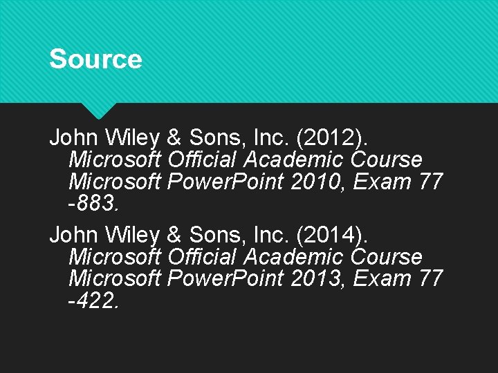 Source John Wiley & Sons, Inc. (2012). Microsoft Official Academic Course Microsoft Power. Point Source John Wiley & Sons, Inc. (2012). Microsoft Official Academic Course Microsoft Power. Point