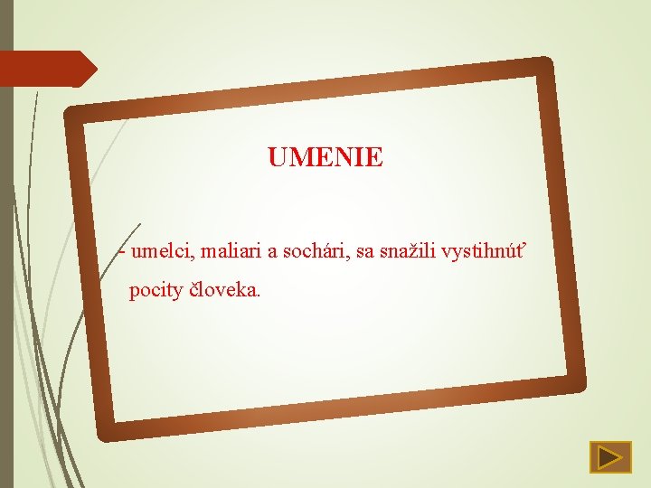 UMENIE - umelci, maliari a sochári, sa snažili vystihnúť pocity človeka. 