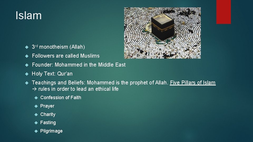 Islam 3 rd monotheism (Allah) Followers are called Muslims Founder: Mohammed in the Middle