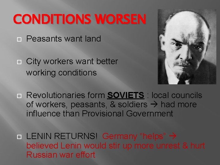 CONDITIONS WORSEN Peasants want land City workers want better working conditions Revolutionaries form SOVIETS