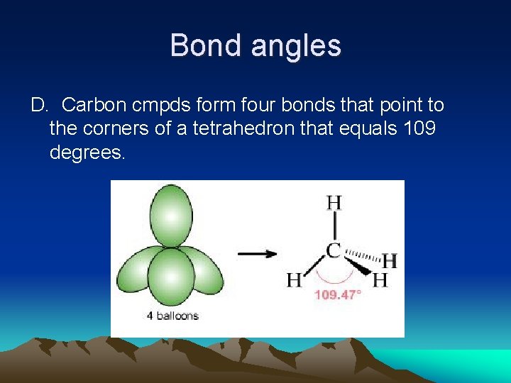 Bond angles D. Carbon cmpds form four bonds that point to the corners of
