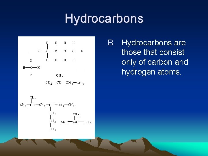 Hydrocarbons B. Hydrocarbons are those that consist only of carbon and hydrogen atoms. 