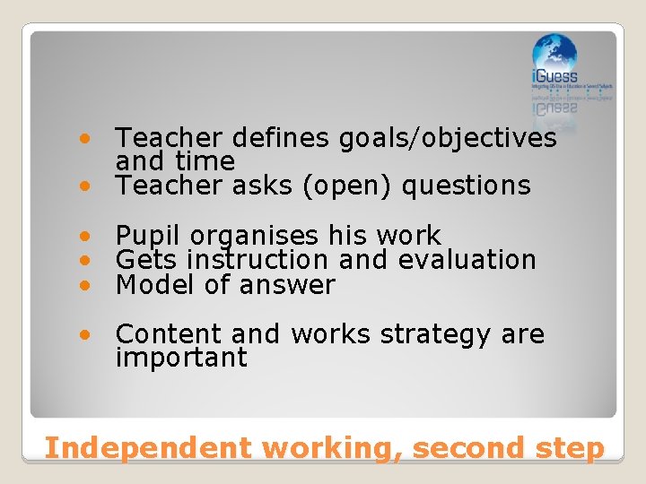  • Teacher defines goals/objectives and time • Teacher asks (open) questions • Pupil