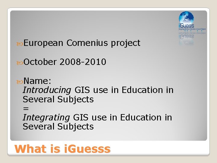  European October Comenius project 2008 -2010 Name: Introducing GIS use in Education in