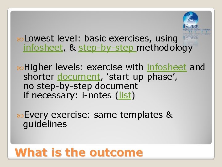  Lowest level: basic exercises, using infosheet, & step-by-step methodology Higher levels: exercise with